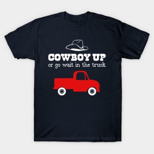 Cowboy Up or Go Wait in the Truck T-Shirt